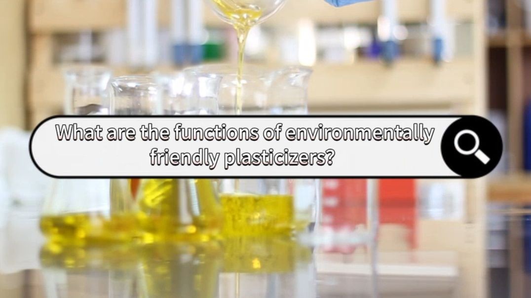 What are the functions of environmentally friendly plasticizers